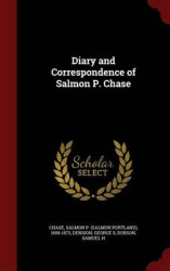 Diary and Correspondence of Salmon P. Chase