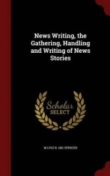 News Writing, the Gathering, Handling and Writing of News Stories