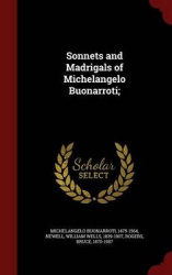 Sonnets and Madrigals of Michelangelo Buonarroti;