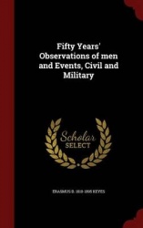 Fifty Years'Observations of men and Events, Civil and Military