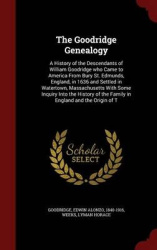 The Goodridge Genealogy: A History of the Descendants of William Goodridge who Came to America From Bury St. Edmunds, England, i