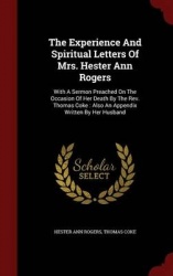 The Experience and Spiritual Letters of Mrs. Hester Ann Rogers - With a Sermon Preached on the Occasion of Her Death by the REV.