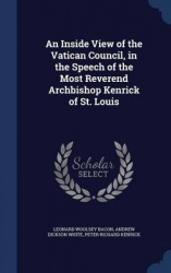 An Inside View of the Vatican Council, in the Speech of the Most Reverend Archbishop Kenrick of St. Louis