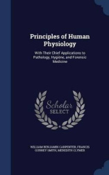 Principles of Human Physiology - With Their Chief Applications to Pathology, Hygiene, and Forensic Medicine
