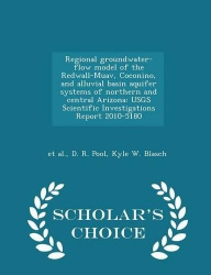 Regional Groundwater-Flow Model of the Redwall-Muav, Coconino, and Alluvial Basin Aquifer Systems of Northern and Central Arizon
