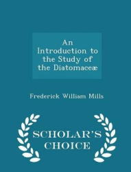 An Introduction to the Study of the Diatomaceae - Scholar's Choice Edition