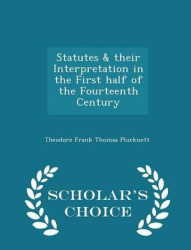 Statutes & Their Interpretation in the First Half of the Fourteenth Century - Scholar's Choice Edition