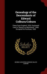 Genealogy of the Descendants of Edward Colburn/Coburn: Came From England, 1635; Purchased Land in Dracutt on Merrimack, 1668; Oc