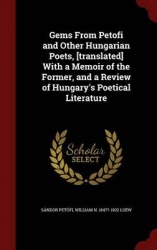 Gems From Petofi and Other Hungarian Poets, [translated] With a Memoir of the Former, and a Review of Hungary's Poetical Literat