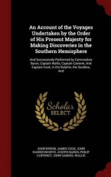An Account of the Voyages Undertaken by the Order of His Present Majesty for Making Discoveries in the Southern Hemisphere: And 