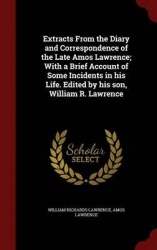 Extracts from the Diary and Correspondence of the Late Amos Lawrence; With a Brief Account of Some Incidents in His Life. Edited