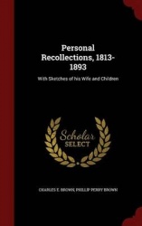 Personal Recollections, 1813-1893 - With Sketches of His Wife and Children