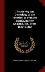 The History and Genealogy of the Prentice, or Prentiss Family, in New England, etc., From 1631 to 1883
