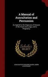 A Manual of Auscultation and Percussion - As Applied to the Diagnosis of Disease of the Heart and Lungs, and to Pregnancy