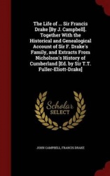 The Life of ... Sir Francis Drake [By J. Campbell]. Together with the Historical and Genealogical Account of Sir F. Drake's Fami