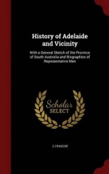 History of Adelaide and Vicinity: With a General Sketch of the Province of South Australia and Biographies of Representative Men