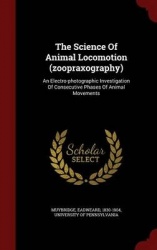 The Science of Animal Locomotion (Zoopraxography) - An Electro-Photographic Investigation of Consecutive Phases of Animal Moveme