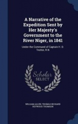 A Narrative of the Expedition Sent by Her Majesty's Government to the River Niger, in 1841 - Under the Command of Captain H. D. 