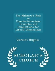 The Military's Role in Counterterrorism - Examples and Implications for Liberal Democracies - Scholar's Choice Edition