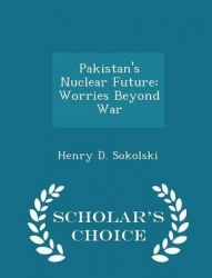 Pakistan's Nuclear Future: Worries Beyond War - Scholar's Choice Edition