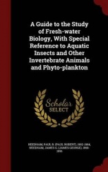 A Guide to the Study of Fresh-water Biology, With Special Reference to Aquatic Insects and Other Invertebrate Animals and Phyto-