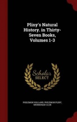 Pliny's Natural History. in Thirty-Seven Books, Volumes 1-3