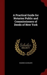 A Practical Guide for Notaries Public and Commissioners of Deeds of New York