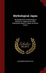 Mythological Japan: The Symbolisms of Mythology in Relation to Japanese art, With Illustrations Drawn in Japan, by Native Artist