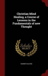 Christian Mind Healing, a Course of Lessons in the Fundamentals of New Thought