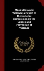 Mass Media and Violence; A Report to the National Commission on the Causes and Prevention of Violence
