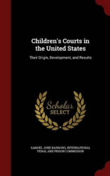 Children's Courts in the United States - Their Origin, Development, and Results