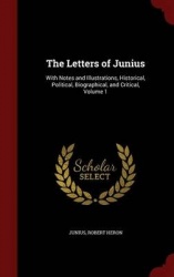 The Letters of Junius - With Notes and Illustrations, Historical, Political, Biographical, and Critical, Volume 1
