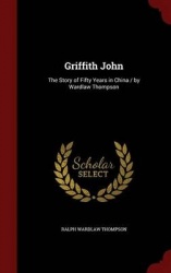 Griffith John: The Story of Fifty Years in China / by Wardlaw Thompson