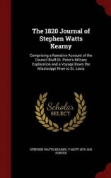 The 1820 Journal of Stephen Watts Kearny - Comprising a Narrative Account of the Council Bluff-St. Peter's Military Exploration 