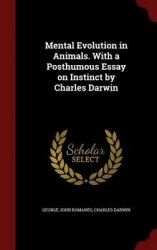 Mental Evolution in Animals. with a Posthumous Essay on Instinct by Charles Darwin