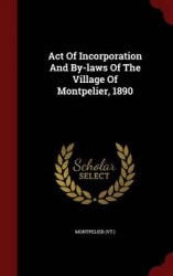 Act of Incorporation and By-Laws of the Village of Montpelier, 1890