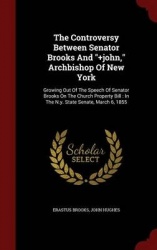 The Controversy Between Senator Brooks and +John, Archbishop of New York - Growing Out of the Speech of Senator Brooks on the Ch