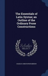 The Essentials of Latin Syntax; an Outline of the Ordinary Prose Constructions