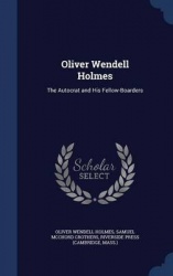 Oliver Wendell Holmes - The Autocrat and His Fellow-Boarders