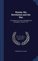Russia, the Revolution and the War: An Account of a Visit to Petrograd and Helsingfors in March, 1917
