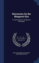 Discourses On the Bhagavat Gita: To Help Students in Studying Its Philosophy