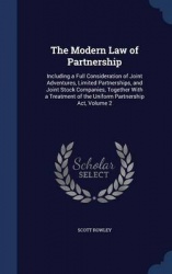 The Modern Law of Partnership - Including a Full Consideration of Joint Adventures, Limited Partnerships, and Joint Stock Compan