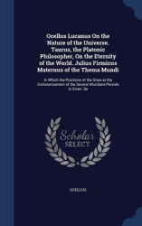 Ocellus Lucanus On the Nature of the Universe. Taurus, the Platonic Philosopher, On the Eternity of the World. Julius Firmicus M