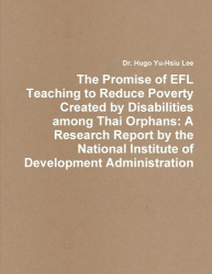 The Promise of EFL Teaching to Reduce Poverty Created by Disabilities among Thai Orphans - A Research Report by the National Ins