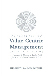 Principles of Value-Centric Management (VCM P.I.P.E(TM)) - A framework for Managing & Leading People from a Value-Centric POV