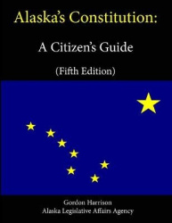 Alaska's Constitution: A Citizen's Guide (Fifth Edition)