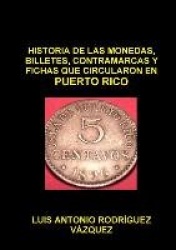 Historia De Las Monedas, Contramarcas Y Fichas Que Circularon En Puerto Rico De 1508 A 2013