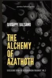 The Alchemy of Azathoth - Disclosure from The Necronomicon Fragment, Vol 3