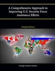A Comprehensive Approach to Improving U.S. Security Force Assistance Efforts [Enlarged Edition]