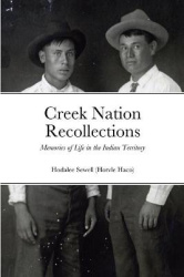 Creek Nation Recollections - Memories of Life in the Indian Territory